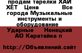 продам тарелки ХАЙ-ХЕТ › Цена ­ 4 500 - Все города Музыкальные инструменты и оборудование » Ударные   . Ненецкий АО,Каратайка п.